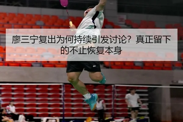廖三宁复出为何持续引发讨论？真正留下的不止恢复本身